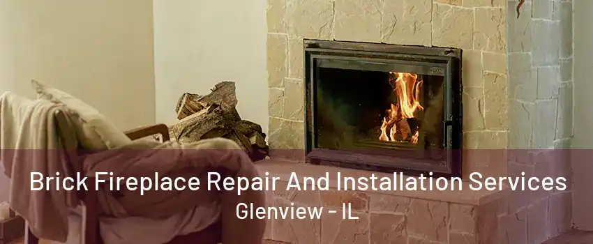 Brick Fireplace Repair And Installation Services Glenview - IL