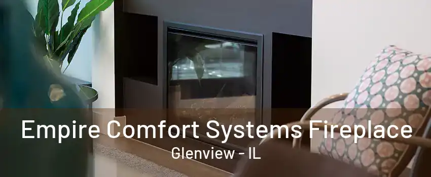 Empire Comfort Systems Fireplace Glenview - IL