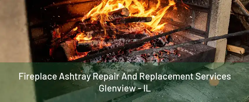 Fireplace Ashtray Repair And Replacement Services Glenview - IL