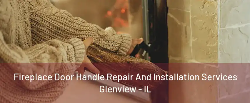 Fireplace Door Handle Repair And Installation Services Glenview - IL