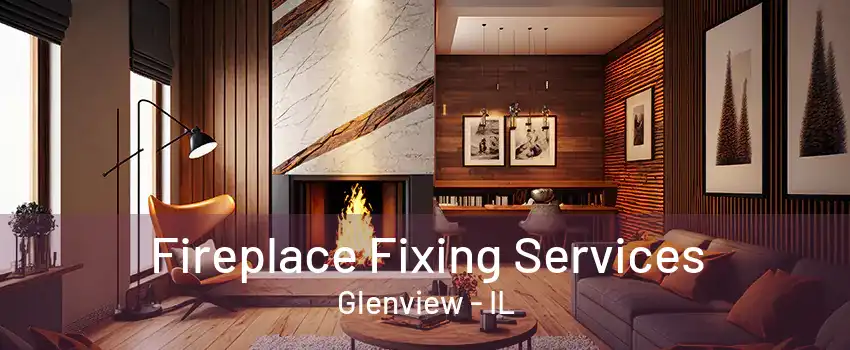 Fireplace Fixing Services Glenview - IL