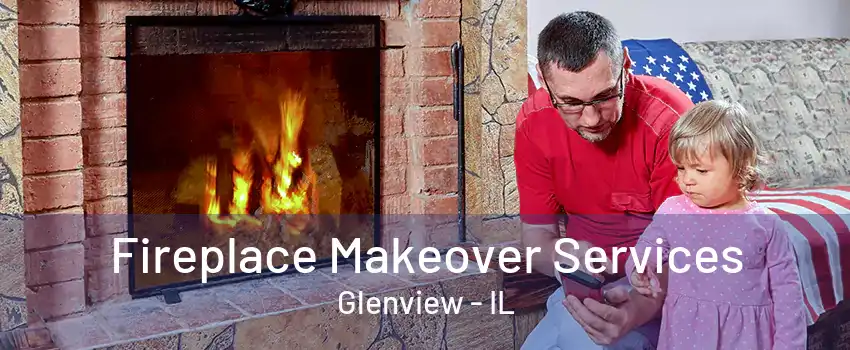 Fireplace Makeover Services Glenview - IL