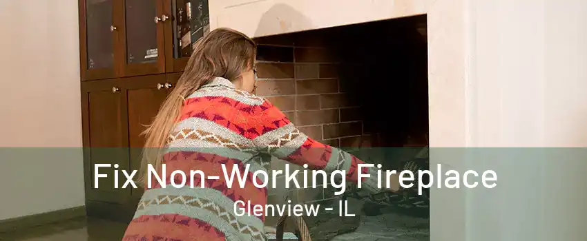 Fix Non-Working Fireplace Glenview - IL