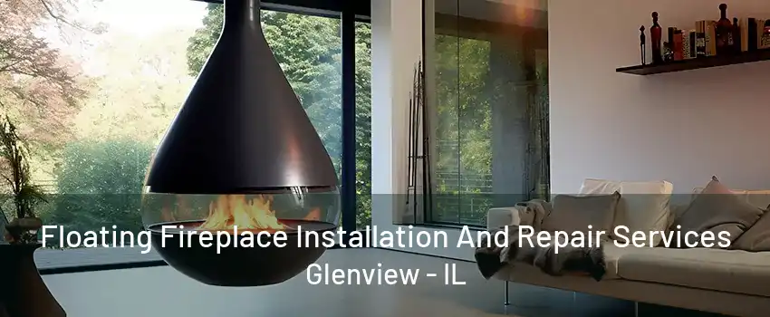 Floating Fireplace Installation And Repair Services Glenview - IL