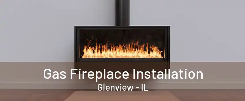 Gas Fireplace Installation Glenview - IL