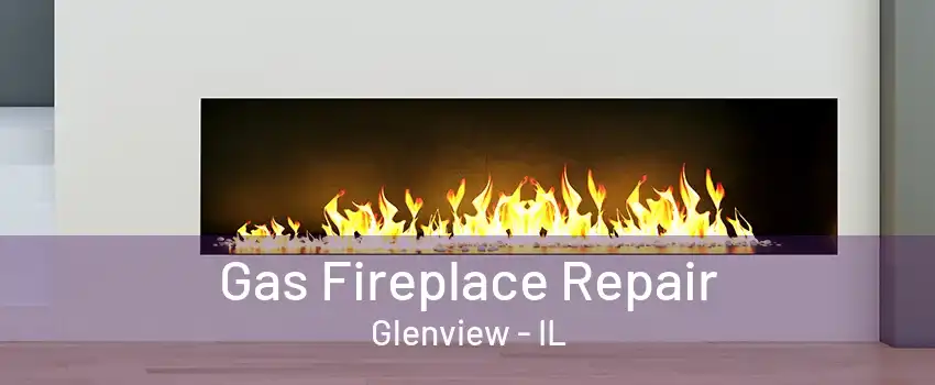 Gas Fireplace Repair Glenview - IL