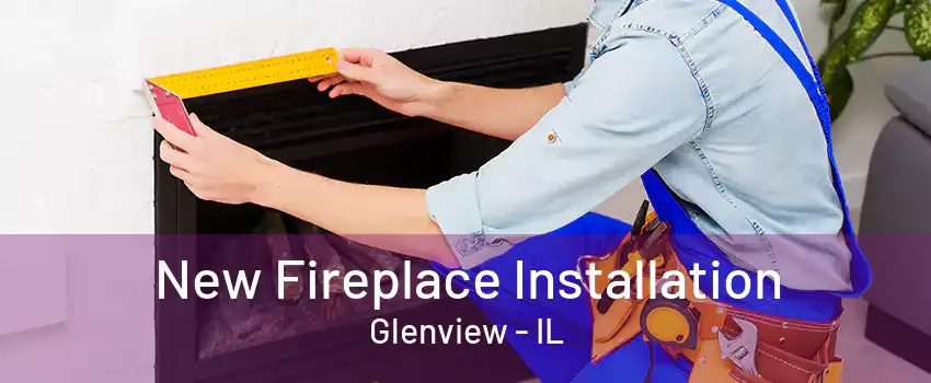 New Fireplace Installation Glenview - IL