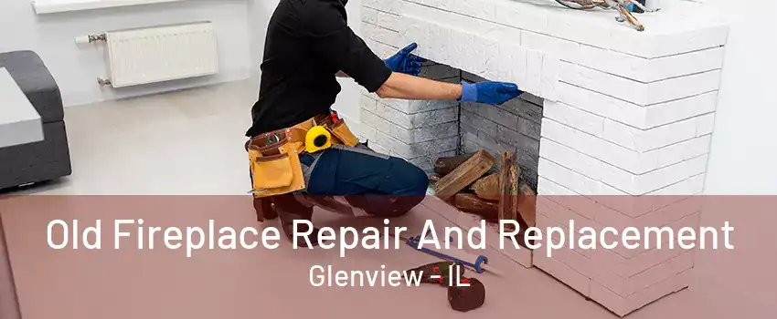 Old Fireplace Repair And Replacement Glenview - IL