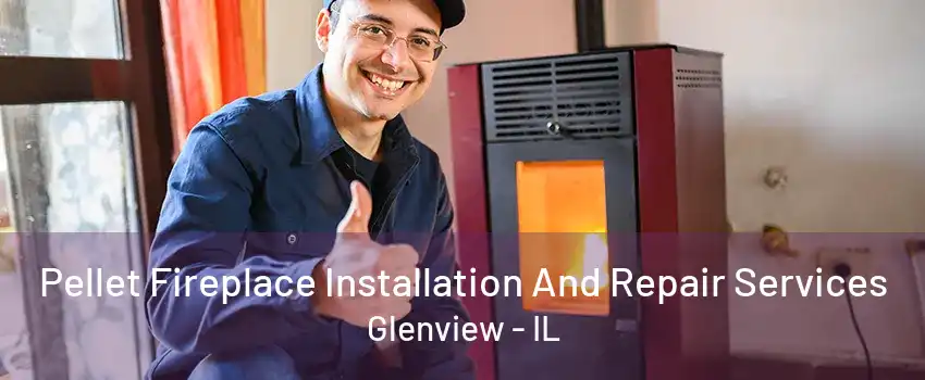 Pellet Fireplace Installation And Repair Services Glenview - IL