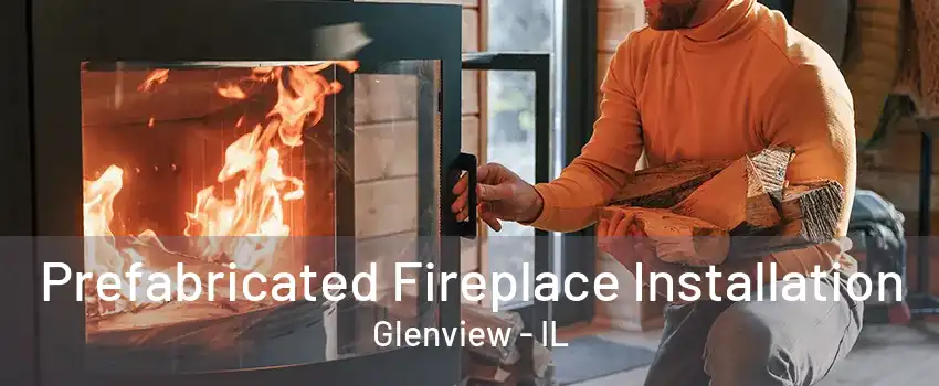 Prefabricated Fireplace Installation Glenview - IL