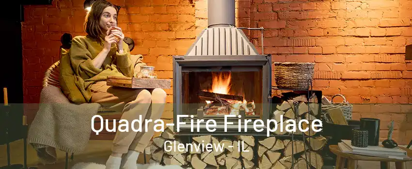 Quadra-Fire Fireplace Glenview - IL