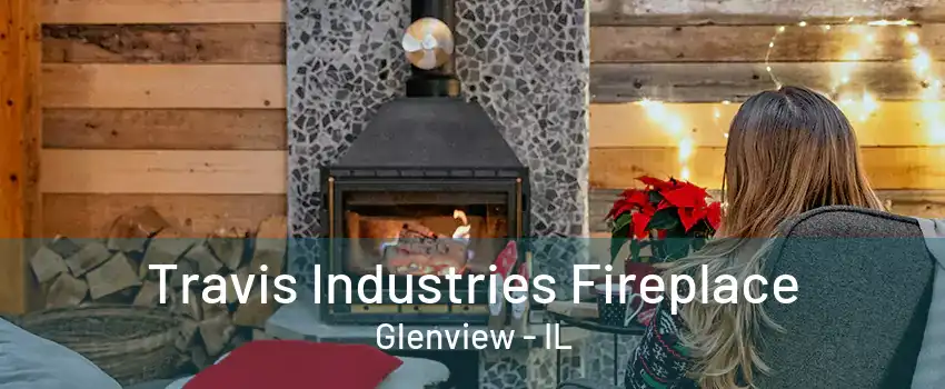 Travis Industries Fireplace Glenview - IL