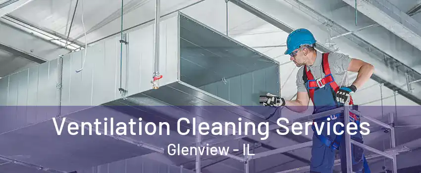 Ventilation Cleaning Services Glenview - IL