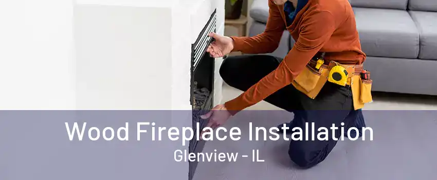 Wood Fireplace Installation Glenview - IL